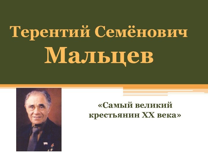 «Самый великий крестьянин XX века»Терентий Семёнович  Мальцев