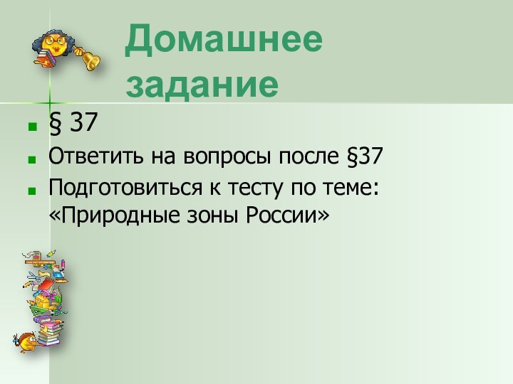 Домашнее задание§ 37Ответить на вопросы после §37Подготовиться к тесту по теме: «Природные зоны России»