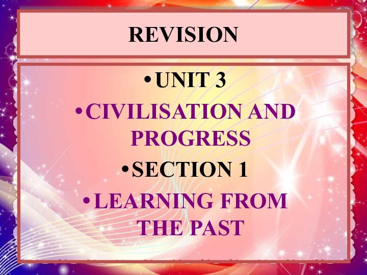 REVISION UNIT 3CIVILISATION AND PROGRESSSECTION 1 LEARNING FROM      THE PAST