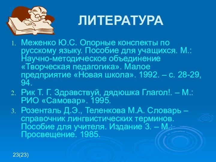 23(23)		ЛИТЕРАТУРА Меженко Ю.С. Опорные конспекты по русскому языку. Пособие для учащихся. М.: