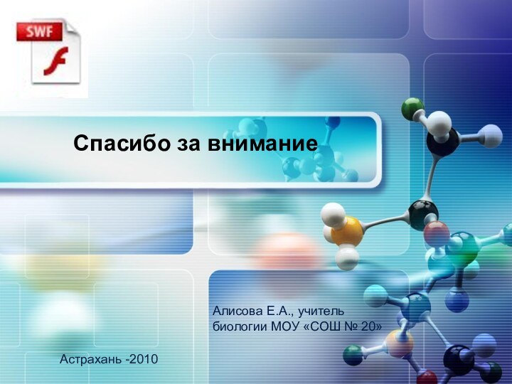 Спасибо за вниманиеАлисова Е.А., учитель биологии МОУ «СОШ № 20»Астрахань -2010