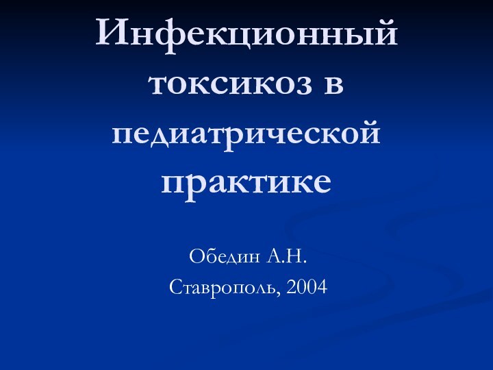 Инфекционный токсикоз в педиатрической практикеОбедин А.Н. Ставрополь, 2004
