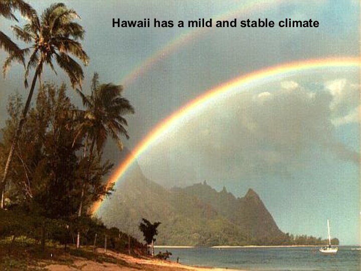 Hawaii has a mild and stable climateHawaii has a mild and stable climate