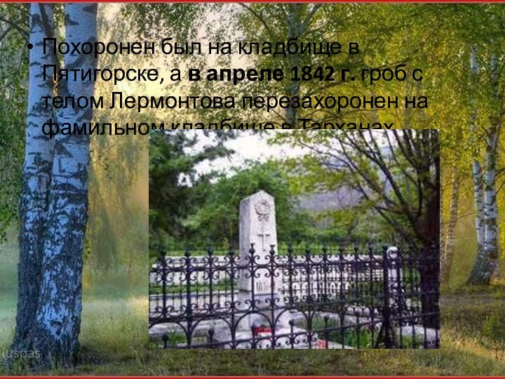 Похоронен был на кладбище в Пятигорске, а в апреле 1842 г. гроб