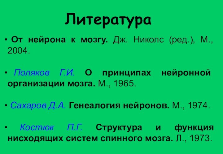 Литература От нейрона к мозгу. Дж. Николс (ред.), М., 2004. Поляков Г.И.