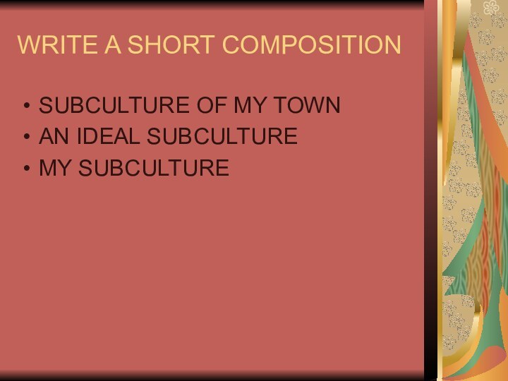 WRITE A SHORT COMPOSITIONSUBCULTURE OF MY TOWNAN IDEAL SUBCULTUREMY SUBCULTURE