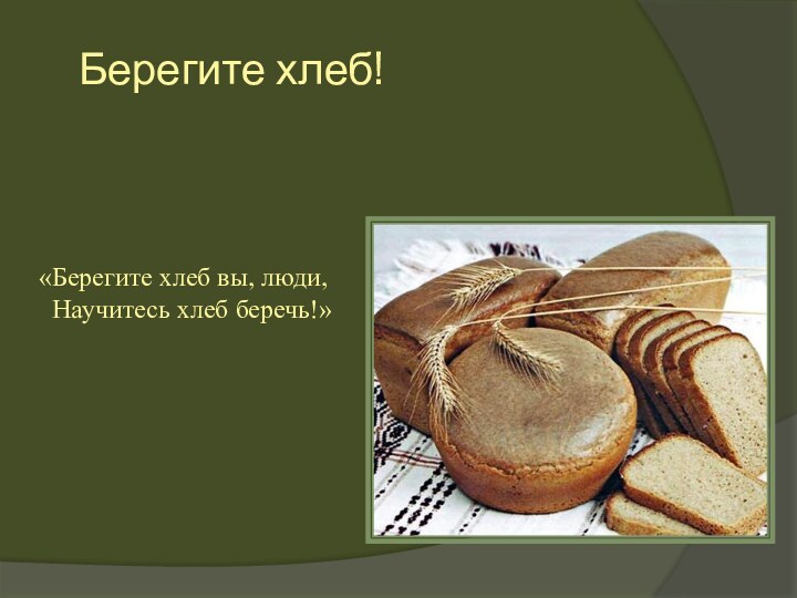 Берегите хлеб!«Берегите хлеб вы, люди, Научитесь хлеб беречь!»