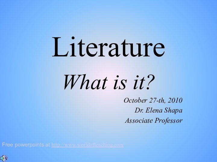LiteratureWhat is it?October 27-th, 2010Dr. Elena ShapaAssociate Professor