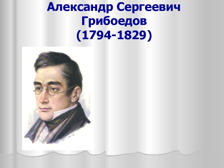 Александр Сергеевич Грибоедов  (1794-1829)