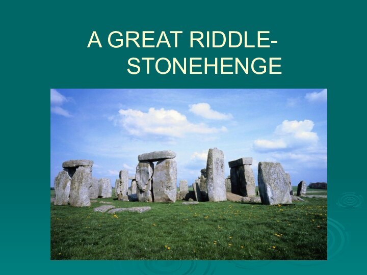 A GREAT RIDDLE-          STONEHENGE