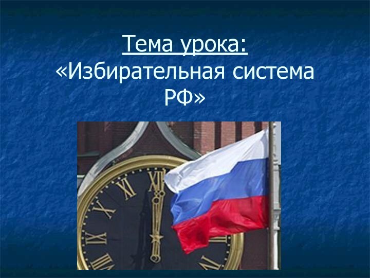 Тема урока:  «Избирательная система РФ»