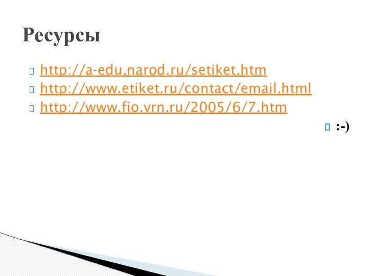 http://a-edu.narod.ru/setiket.htmhttp://www.etiket.ru/contact/email.html http://www.fio.vrn.ru/2005/6/7.htm :-) Ресурсы
