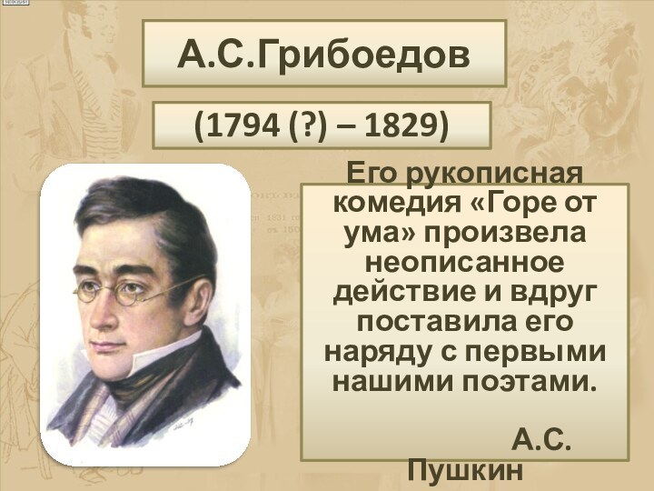 А.С.Грибоедов (1794 (?) – 1829) Его рукописная комедия «Горе от ума» произвела