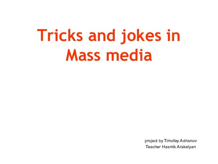 Tricks and jokes in Mass mediaproject by Timofey AdrianovTeacher Hasmik Arakelyan