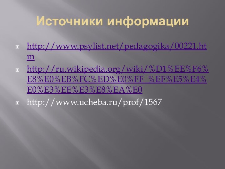 Источники информацииhttp://www.psylist.net/pedagogika/00221.htmhttp://ru.wikipedia.org/wiki/%D1%EE%F6%E8%E0%EB%FC%ED%E0%FF_%EF%E5%E4%E0%E3%EE%E3%E8%EA%E0http://www.ucheba.ru/prof/1567
