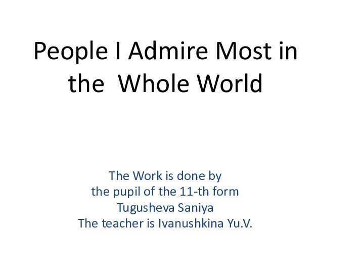 People I Admire Most in the Whole WorldThe Work is done bythe