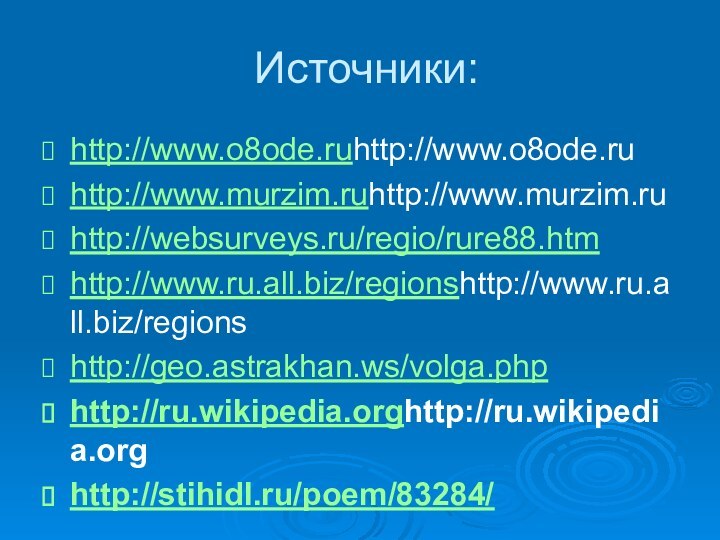 Источники:http://www.o8ode.ruhttp://www.o8ode.ru http://www.murzim.ruhttp://www.murzim.ru http://websurveys.ru/regio/rure88.htmhttp://www.ru.all.biz/regionshttp://www.ru.all.biz/regions http://geo.astrakhan.ws/volga.phphttp://ru.wikipedia.orghttp://ru.wikipedia.org http://stihidl.ru/poem/83284/