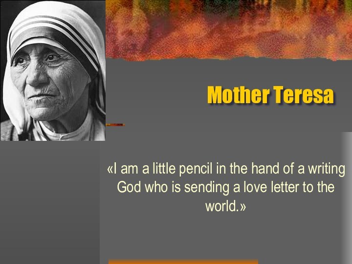 Mother Teresa «I am a little pencil in the hand of a