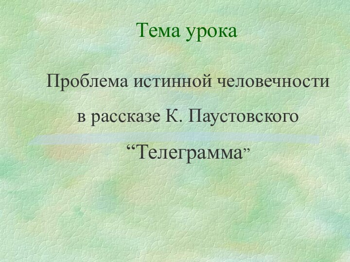 Тема урокаПроблема истинной человечности в рассказе К. Паустовского “Телеграмма”