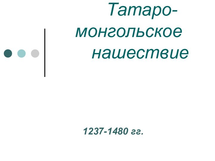 Татаро-монгольское    нашествие1237-1480 гг.