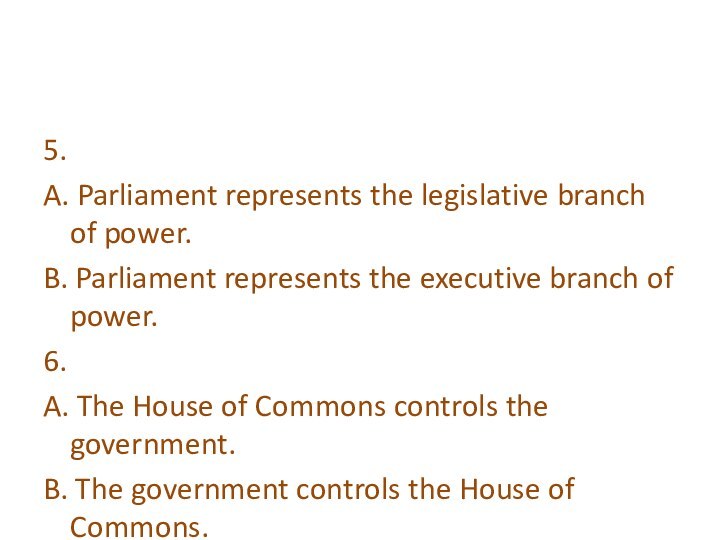 5. A. Parliament represents the legislative branch of power.B. Parliament represents the
