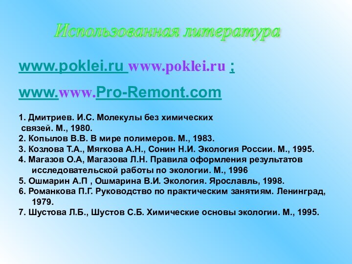 Использованная литература www.poklei.ru www.poklei.ru ;www.www.Pro-Remont.com 1. Дмитриев. И.С. Молекулы без химических связей.