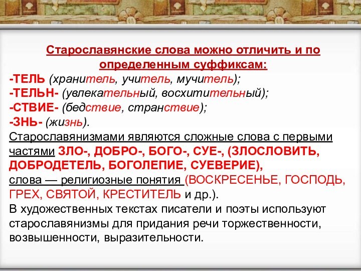 Старославянские слова можно отличить и по определенным суффиксам: -ТЕЛЬ (хранитель, учитель,