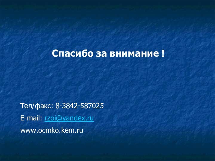 Спасибо за внимание !Тел/факс: 8-3842-587025E-mail: rzoi@yandex.ruwww.ocmko.kem.ru