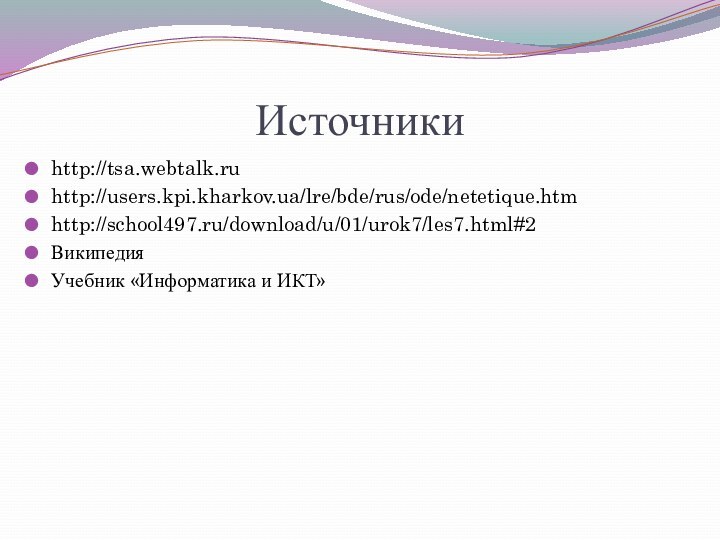 Источникиhttp://tsa.webtalk.ruhttp://users.kpi.kharkov.ua/lre/bde/rus/ode/netetique.htmhttp://school497.ru/download/u/01/urok7/les7.html#2ВикипедияУчебник «Информатика и ИКТ»