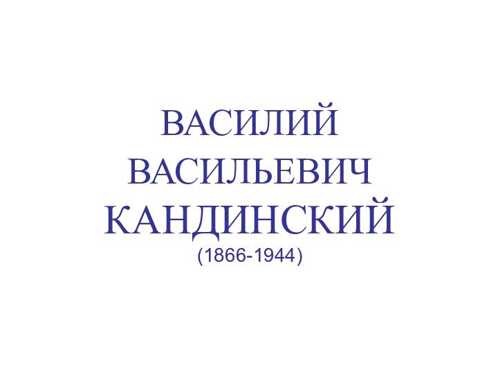 ВАСИЛИЙ  ВАСИЛЬЕВИЧ  КАНДИНСКИЙ  (1866-1944)