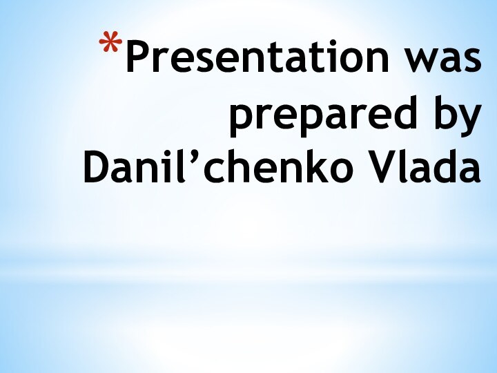 Presentation was prepared by Danil’chenko Vlada