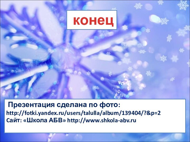 Презентация сделана по фото: http://fotki.yandex.ru/users/talulla/album/139404/?&p=2Cайт: «Школа АБВ» http://www.shkola-abv.ru конец
