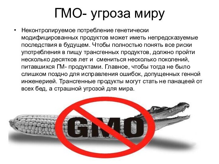 ГМО- угроза мируНеконтролируемое потребление генетически модифицированных продуктов может иметь непредсказуемые последствия в
