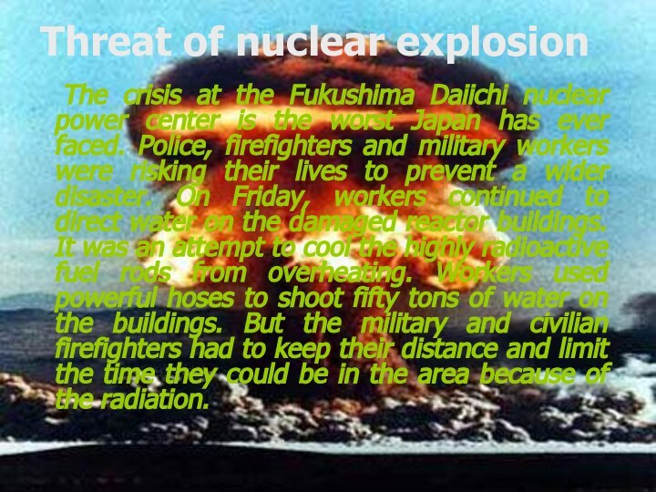 Threat of nuclear explosion	The crisis at the Fukushima Daiichi nuclear power center