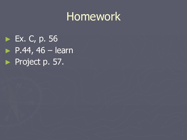HomeworkEx. C, p. 56P.44, 46 – learnProject p. 57.