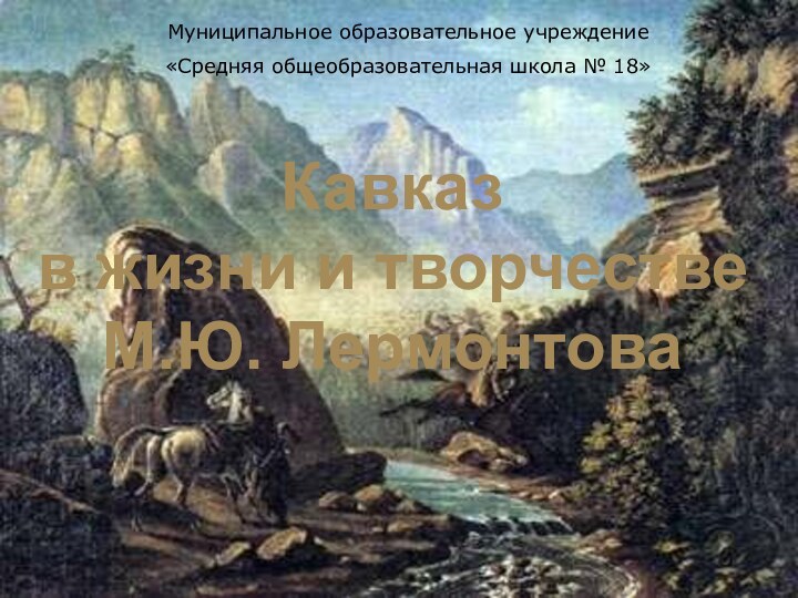 Кавказ в жизни и творчестве  М.Ю. ЛермонтоваКавказ в жизни и творчестве