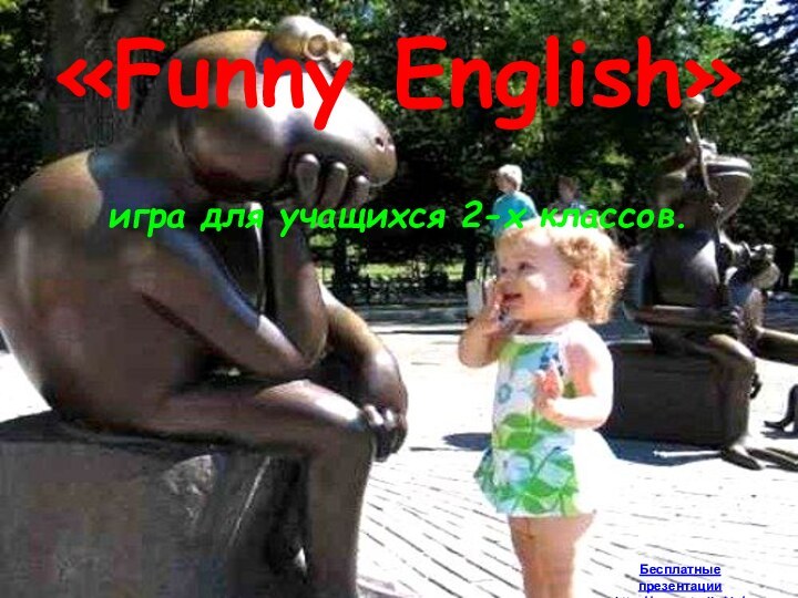 «Funny English»игра для учащихся 2-х классов.Бесплатные презентацииhttp://prezentacija.biz/