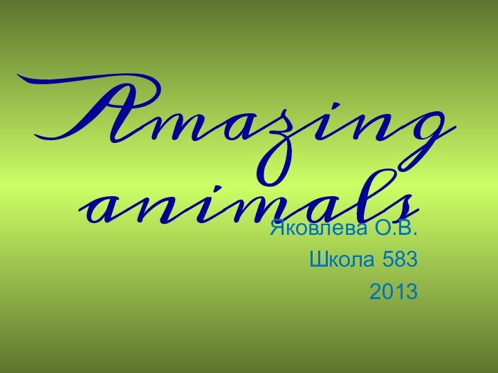 Amazing animalsЯковлева О.В. Школа 5832013