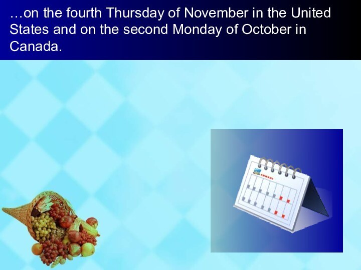 …on the fourth Thursday of November in the United States and on