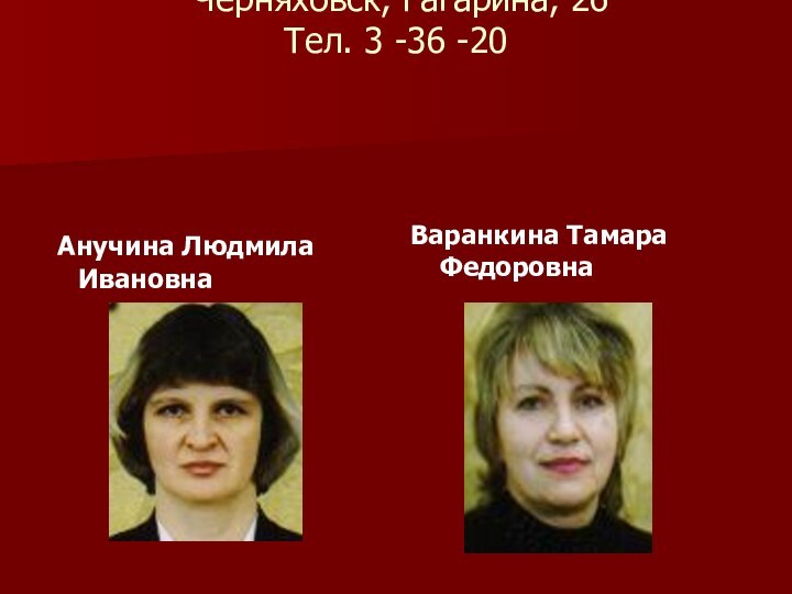 Контактная информация:  Черняховск, Гагарина, 26 Тел. 3 -36 -20