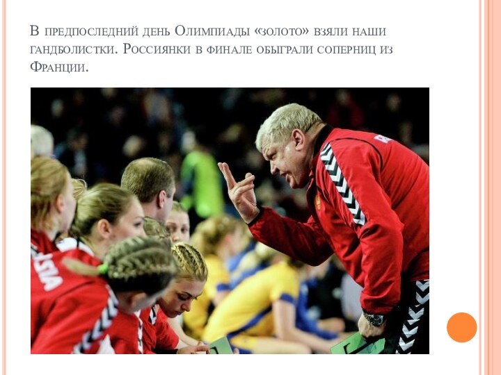 В предпоследний день Олимпиады «золото» взяли наши гандболистки. Россиянки в финале обыграли соперниц из Франции.