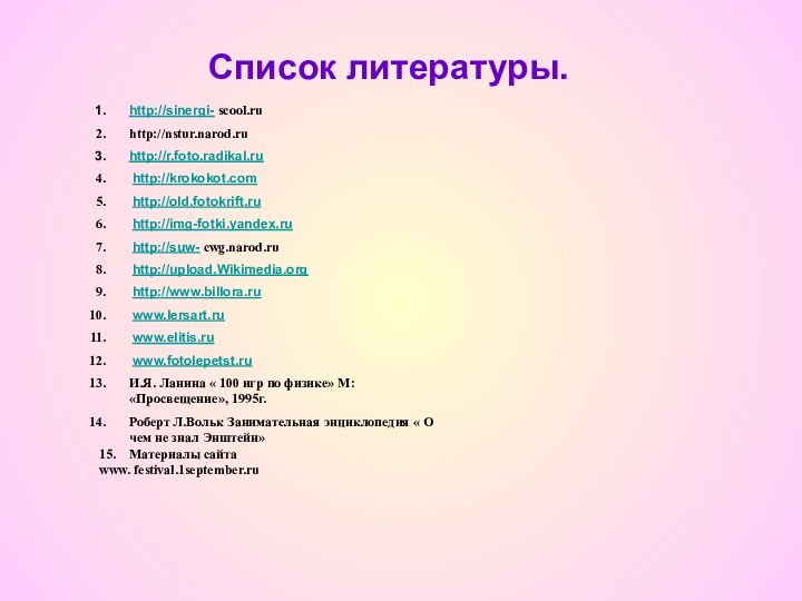 Список литературы.http://sinergi- scool.ruhttp://nstur.narod.ruhttp://r.foto.radikal.ru http://krokokot.com http://old.fotokrift.ru http://img-fotki.yandex.ru http://suw- cwg.narod.ru http://upload.Wikimedia.org http://www.billora.ru