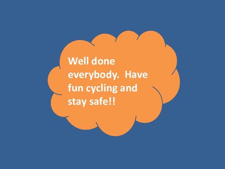 Well done everybody. Have fun cycling and stay safe!!