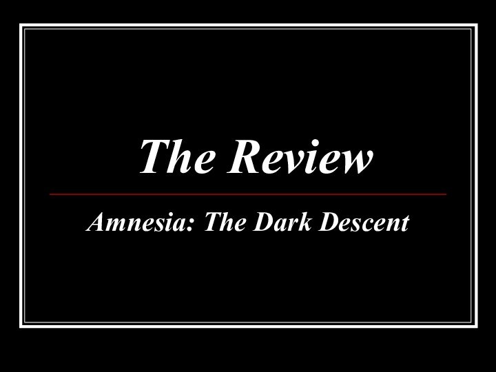 The Review Amnesia: The Dark Descent 