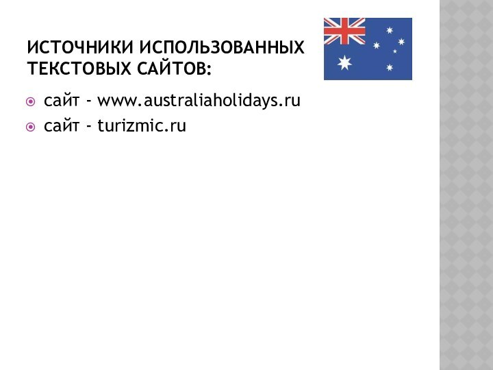 Источники использованных  текстовых сайтов:сайт - www.australiaholidays.ruсайт - turizmic.ru