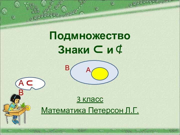 Подмножество Знаки ⊂ и ⊄  3 классМатематика Петерсон Л.Г.http://aida.ucoz.ruАВA ⊂ B
