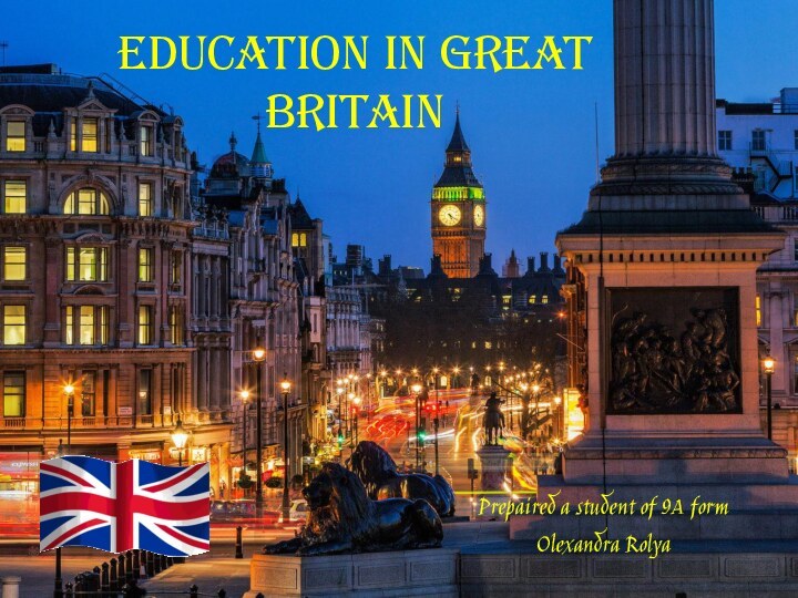 Education in Great BritainPrepaired a student of 9A formOlexandra Rolya