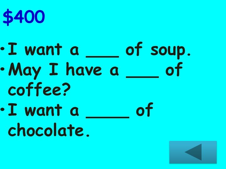 I want a ___ of soup.May I have a ___ of coffee?I