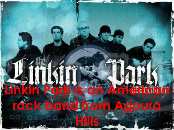 Linkin Park is an American rock band from Agoura Hills