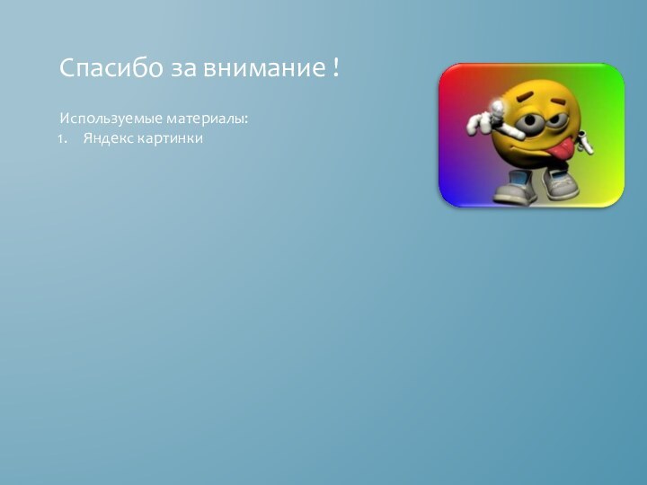 Спасибо за внимание !Используемые материалы:Яндекс картинки